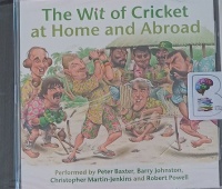 The Wit of Cricket at Home and Abroad written by Peter Baxter and Barry Johnston performed by Peter Baxter, Barry Johnston, Christopher Martin-Jenkins and Robert Powell on Audio CD (Abridged)